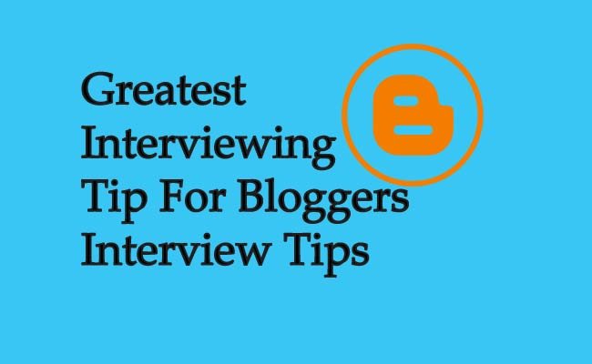Greatest Interviewing Tip For Bloggers Interview Tips Greatest Interviewing Tip For Bloggers Interview Tips