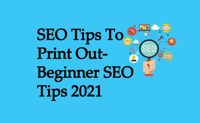 SEO Tips To Print Out-Beginner SEO Tips 2021