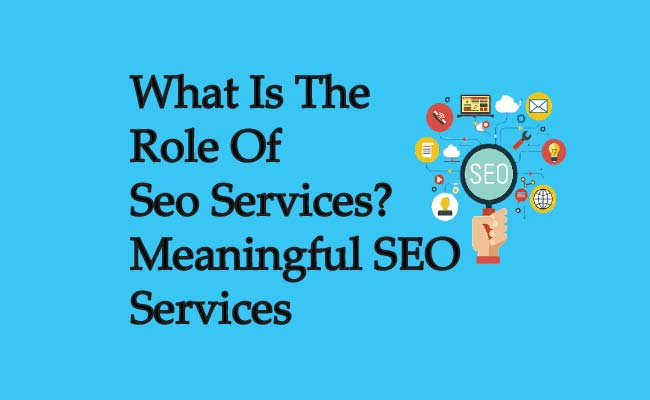 What Is The Role Of Seo Services? Meaningful SEO Services